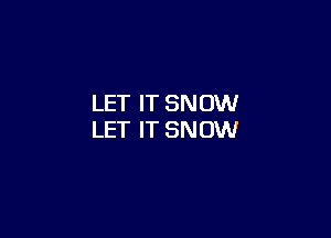 LET IT SNOW

LET IT SNOW