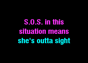 3.0.3. in this

situation means
she's outta sight