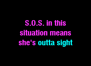 3.0.3. in this

situation means
she's outta sight