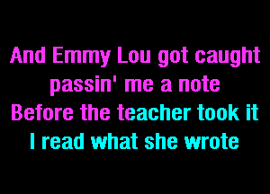 And Emmy Lou got caught
passin' me a note
Before the teacher took it
I read what she wrote