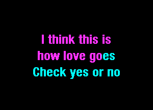 I think this is

how love goes
Check yes or no