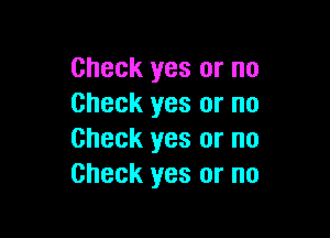 Check yes or no
Check yes or no

Check yes or no
Check yes or no