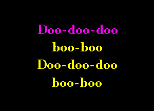 IDoo-doo-doo

boo-boo

IDoo-doo-doo

boo-boo