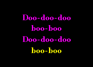 Doo-doo-doo
boo-boo

Doo-doo-doo

boo-boo