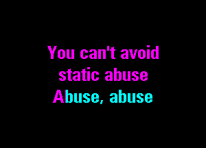 You can't avoid

static abuse
Abuse, abuse