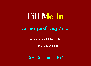 Fill Me In

In the style of Cra13 David

Words and Music by
0 05mm Hdl

Key Cm Tune 3 54