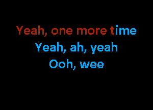 Yeah, one more time
Yeah, ah, yeah

Ooh, wee