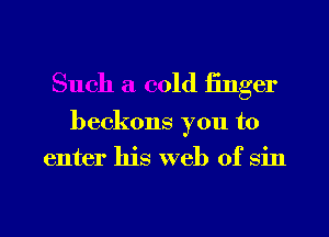 Such a cold finger

beckons you to
enter his web of sin