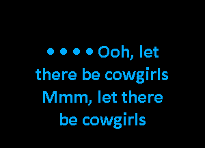 0 0 0 OOoh, let

there be cowgirls
Mmm, let there
be cowgirls