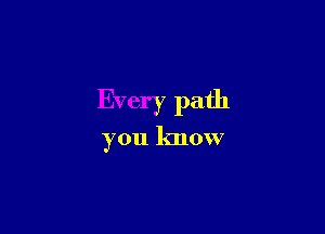 Every path

you know