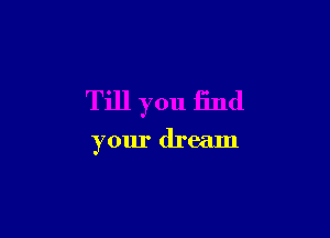 Till you find

your dream