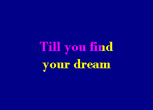 Till you find

your dream