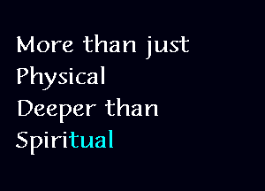 More than just
Physical

Deeper than
Spiritual