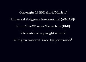 Copyright (c) E.MI AprillMurlynl
Unimal Polygram hmatimml (AS CAPV
Plum Tmeamcr Tamalnnc (BM!)
Inman'onsl copyright secured

All rights ma-md Used by pmboiod'