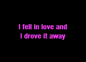 lie in love and

I drove it away