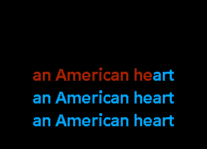 an American heart
an American heart
an American heart