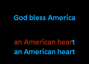 God bless America

an American heart
an American heart