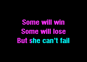 Some will win

Some will lose
But she can't fail