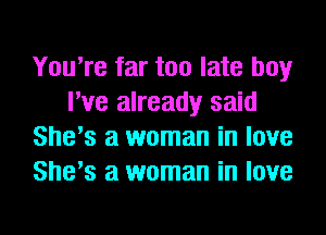 You're far too late boy
We already said
She's a woman in love
She's a woman in love