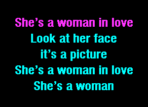 She's a woman in love
Look at her face
it's a picture
She's a woman in love
She's a woman