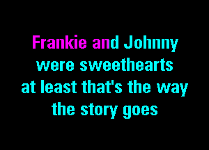 Frankie and Johnny
were sweethearts

at least that's the way
the story goes
