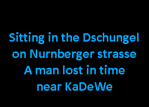 Sitting in the Dschungel
on Nurnberger strasse
A man lost in time
near KaDeWe