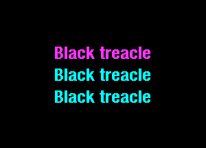 Black treacle

Black treacle
Black treacle