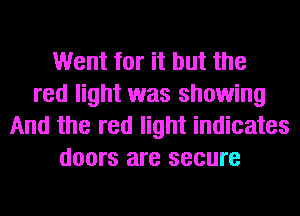 Went for it but the
red light was showing
And the red light indicates
doors are secure