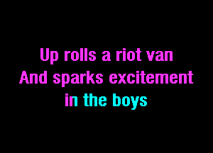 Up rolls a riot van

And sparks excitement
in the boys