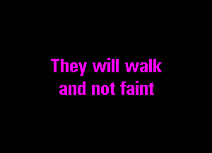 They will walk

and not faint