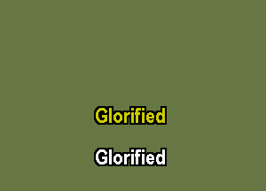 Glorified

Glorified