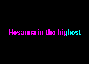 Hosanna in the highest