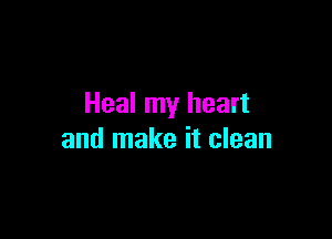 Heal my heart

and make it clean