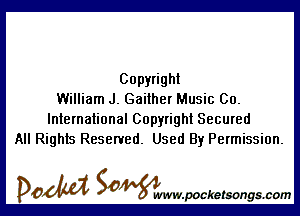Copyright
William J. Gaither Music 00.

International Copyright Secured
All Rights Reserved. Used By Permission.

DOM SOWW.WCketsongs.com