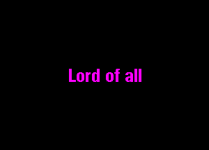 Lord of all