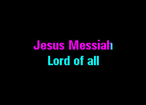Jesus Messiah

Lord of all