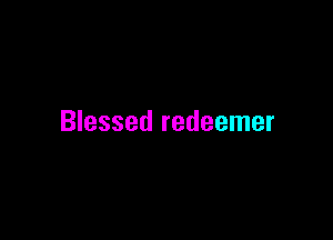 Blessed redeemer