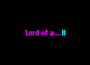 Lord of a....ll