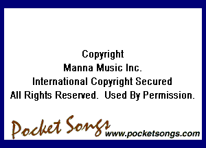 Copyright
Manna Music Inc.

International Copyright Secured
All Rights Reserved. Used By Permission.

DOM SOWW.WCketsongs.com