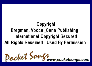 Copyright
Bregman, Vocco -Conn Publishing

International Copyright Secured
All Rights Reserved. Used By Permission.

DOM SOWW.WCketsongs.com