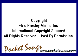 Copyright
Elvis Presley Music, Inc.

International Copyright Secured
All Rights Reserved. Used By Permission.

DOM SOWW.WCketsongs.com