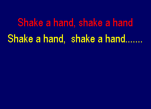 Shake a hand, shake a hand .......