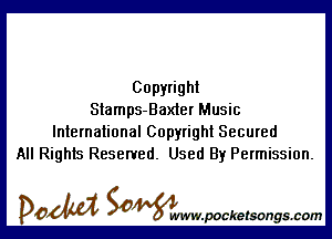 Copyright
Stamps-Baxler Music

International Copyright Secured
All Rights Reserved. Used By Permission.

DOM SOWW.WCketsongs.com