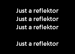 Just a reflektor
Just a reflektor
Just a reflektor

Just a reflektor