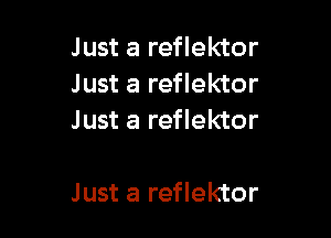 Just a reflektor
Just a reflektor
Just a reflektor

Just a reflektor