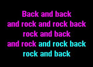 Back and back

and rock and rock hack
rock and back

and rock and rock hack
rock and back