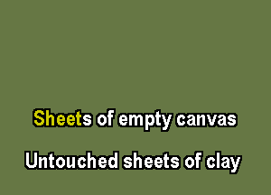 Sheets of empty canvas

Untouched sheets of clay