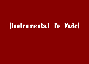 (Instr umental To Fade)