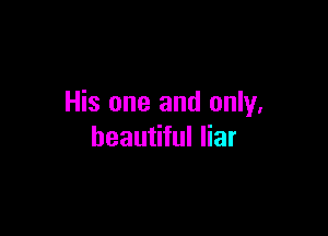 His one and only.

beautiful liar