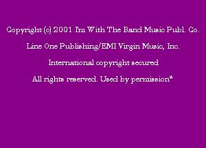 Copyright (c) 2001 ha With The Band Music Publ. Co.
Linc Ono PublishinyEMI Virgin Music, Inc.
Inmn'onsl copyright Bocuxcd

All rights named. Used by pmnisbion